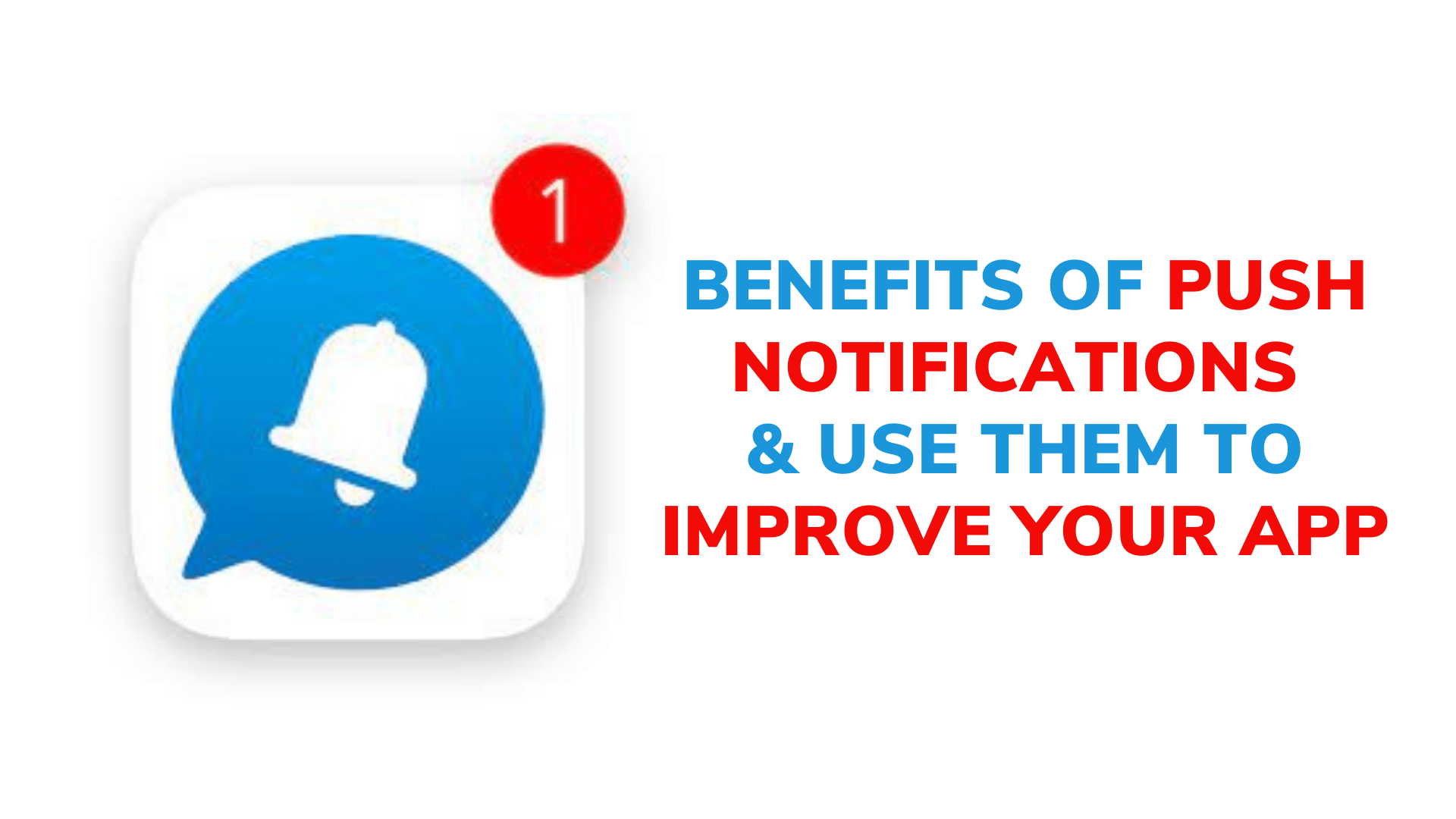 Benefits of Push Notifications Use Them to Improve Your App