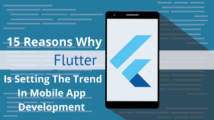 15 Reasons Flutter Is Setting The Trend In App Development
