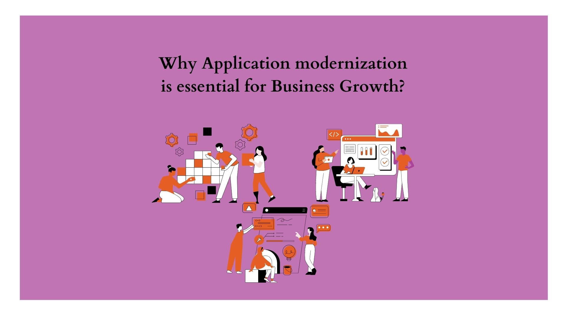 7 Reasons Why Application modernization is essential for Business Growth