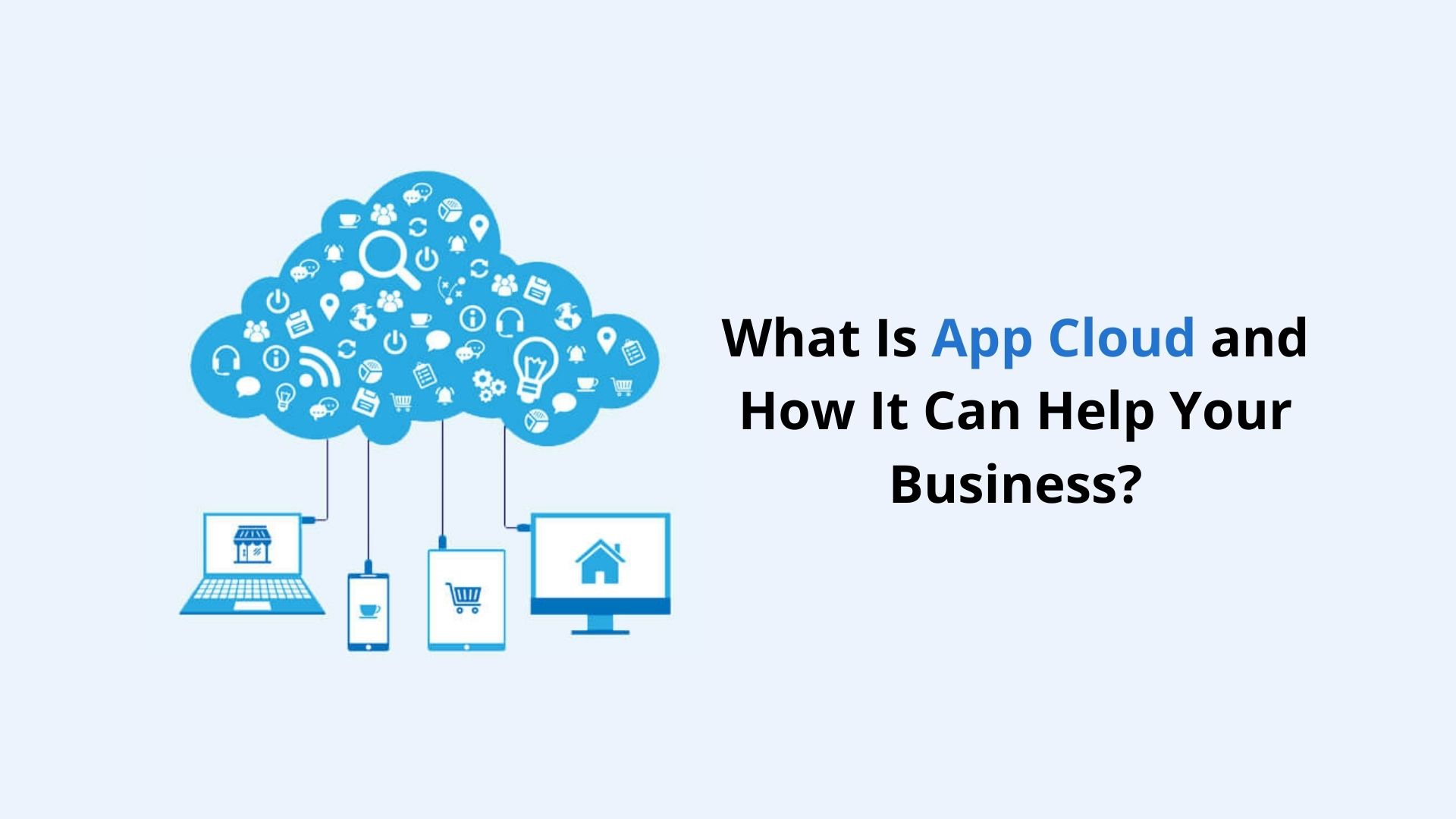 What Is App Cloud and How It Can Help Your Business?