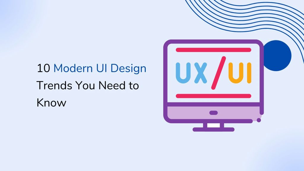 10 Modern UI Design Trends You Need to Know - Squash Apps