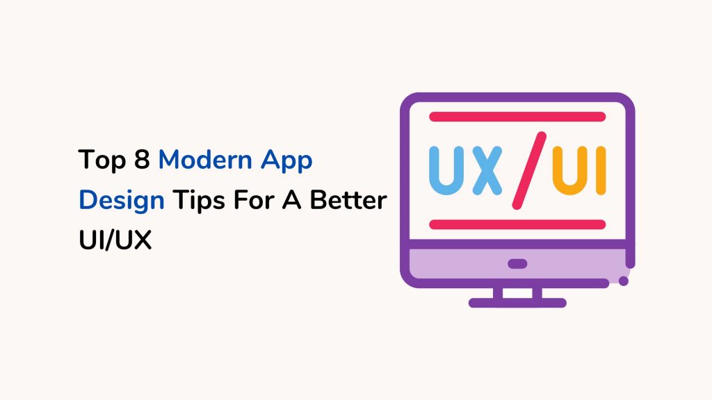 Top 8 Modern App Design Tips For A Better UI/UX