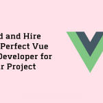 Find and Hire the Perfect Vue JS Developer for Your Project