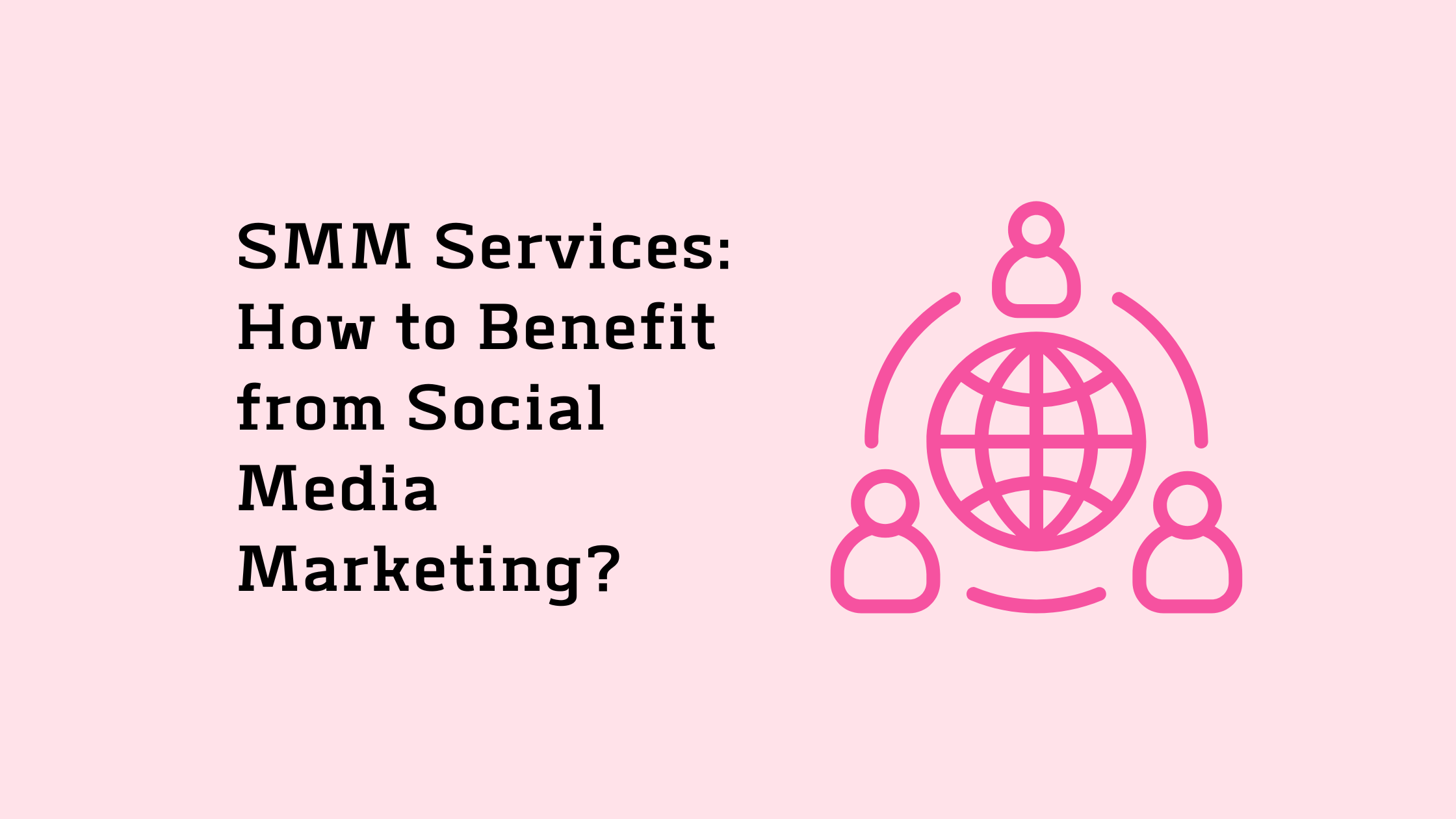 SMM Services How to Benefit from Social Media Marketing