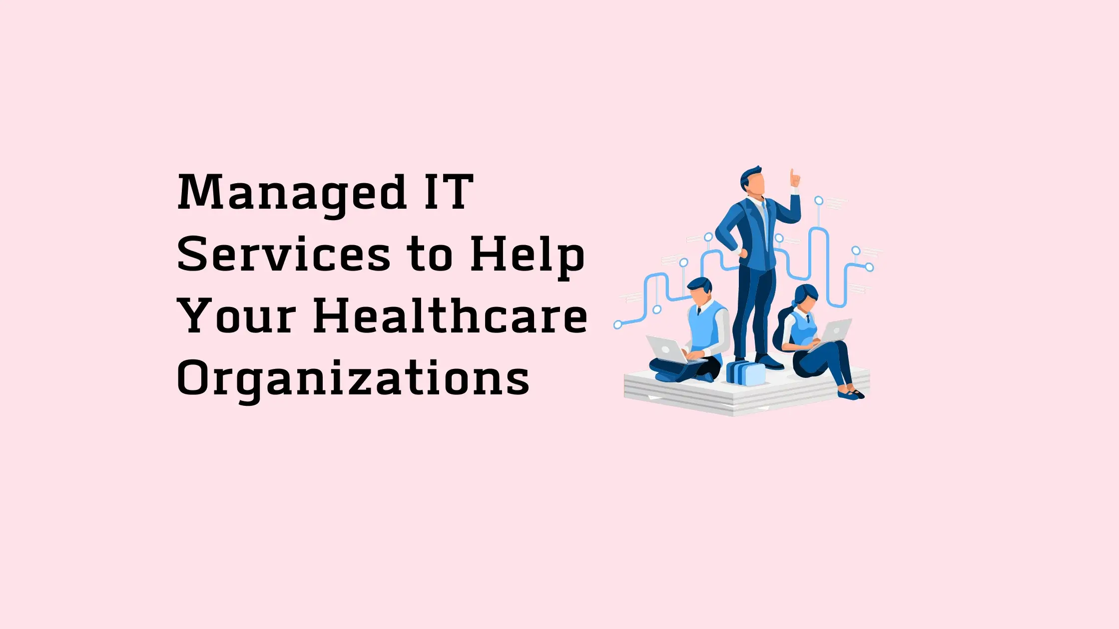 Managed IT Services to Help Your Healthcare Organizations