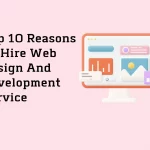 Top 10 Reasons To Hire Web Design And Development Service