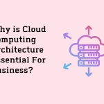 Why is Cloud Computing Architecture Essential For Business
