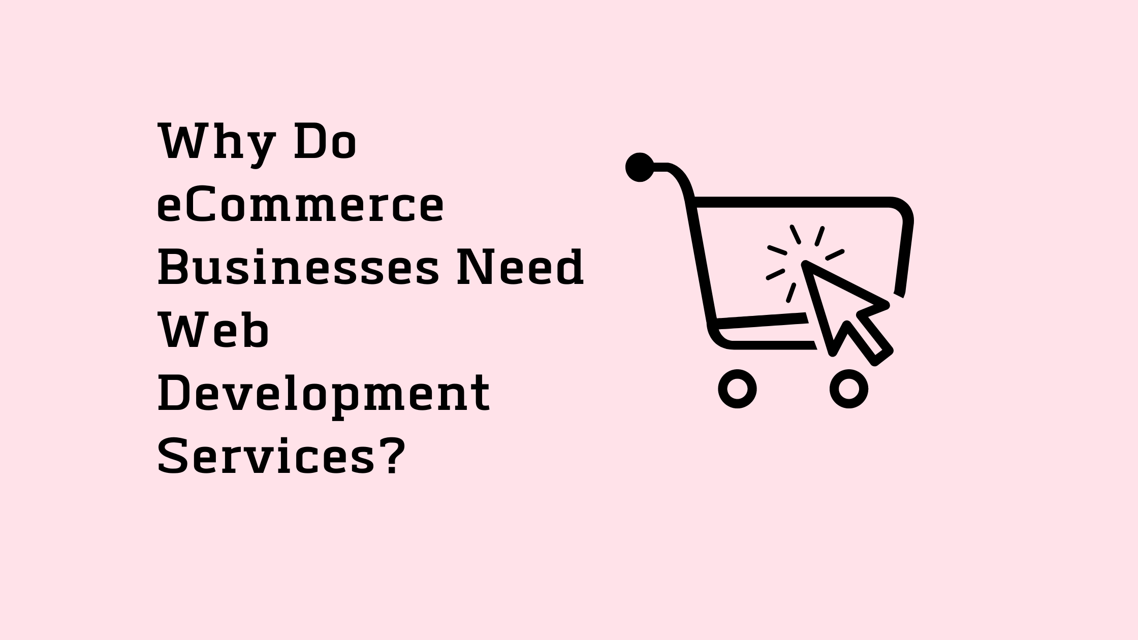 why do ecommerce businesses need web development services