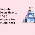 A Complete Guide on How to Hire App Developers for Your Business