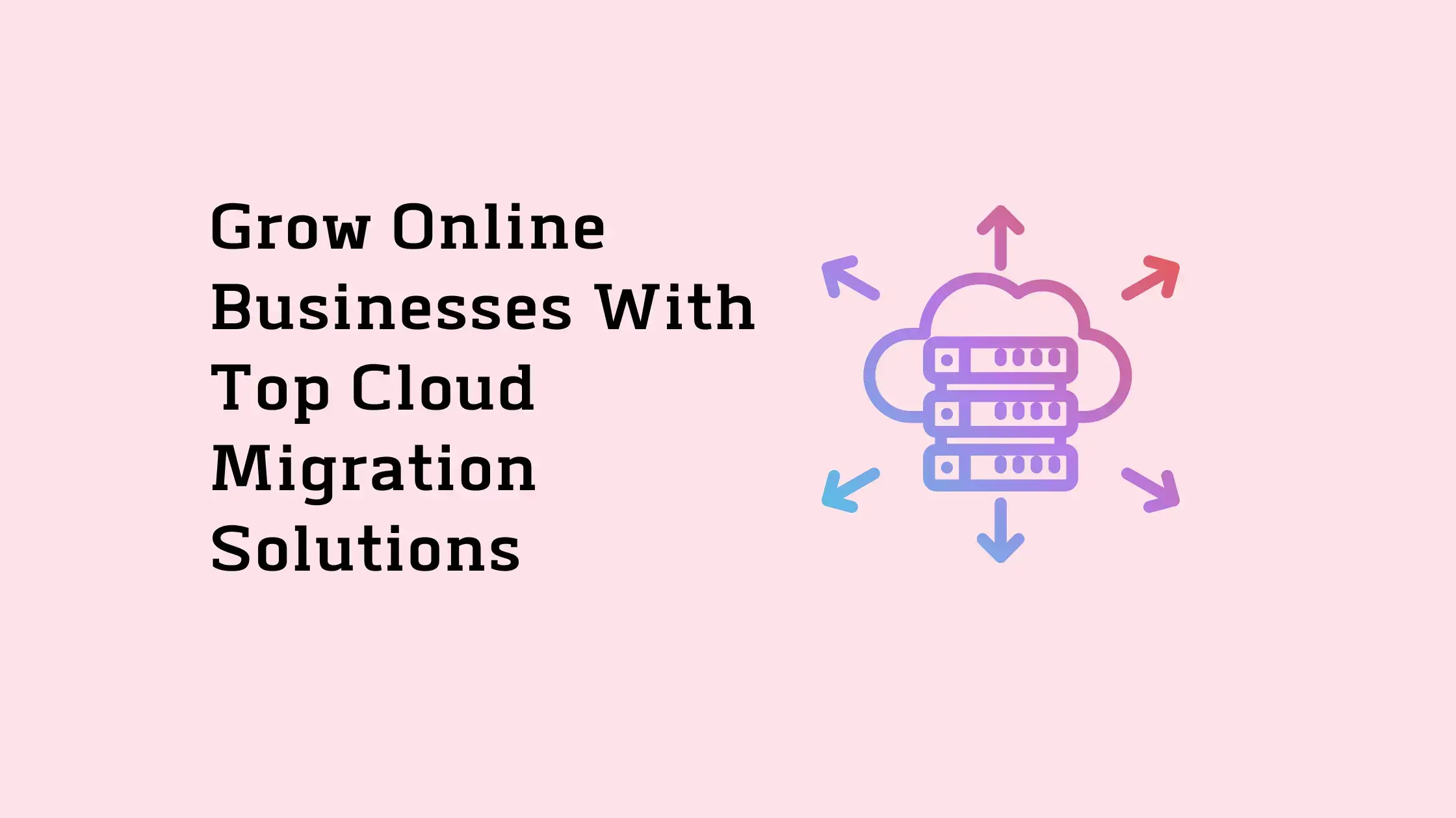 Grow-Online-Businesses-With-Top-Cloud-Migration-Solutions