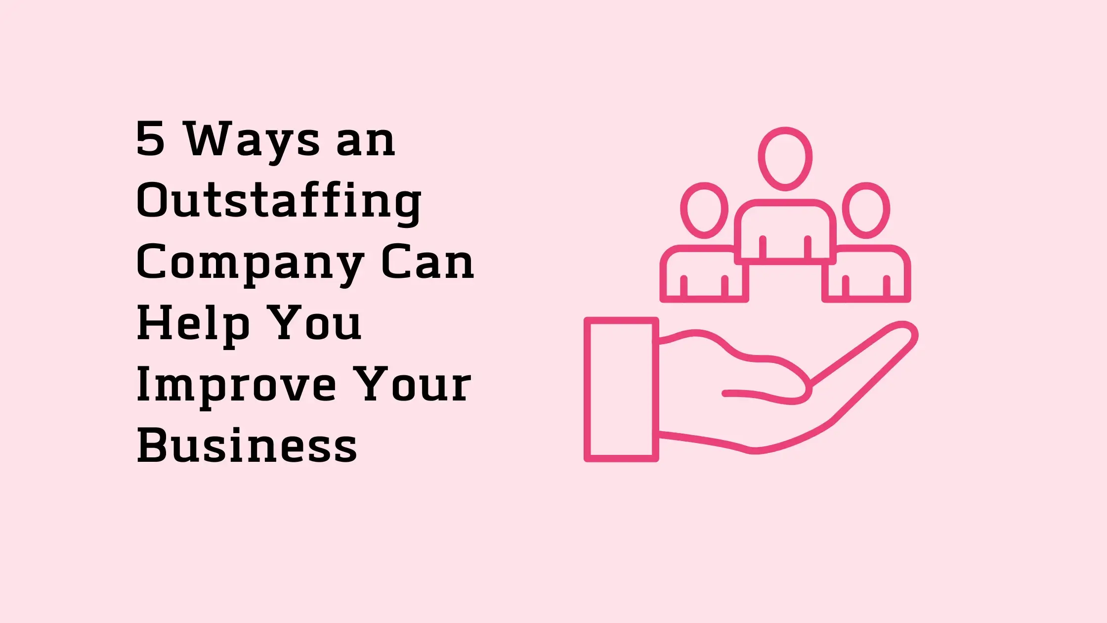 5-Ways-an-Outstaffing-Company-Can-Help-You-Improve-Your-Business