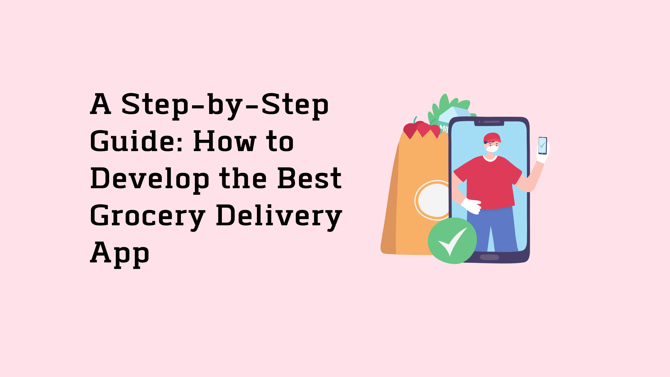 A Step by Step Guide How to Develop the Best Grocery Delivery App