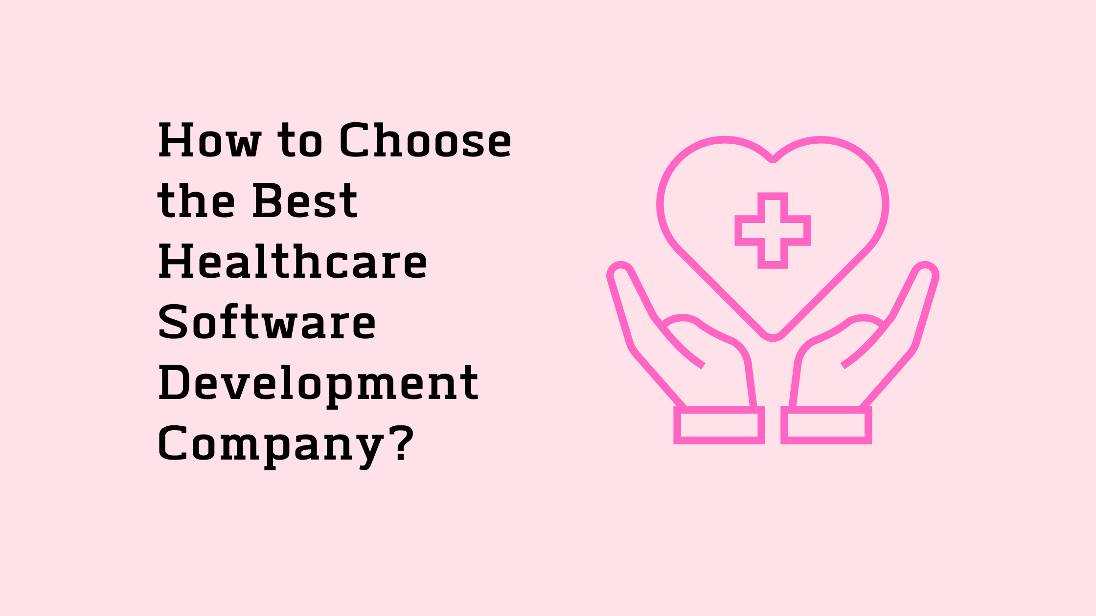 How to Choose the Best Healthcare Software Development Company