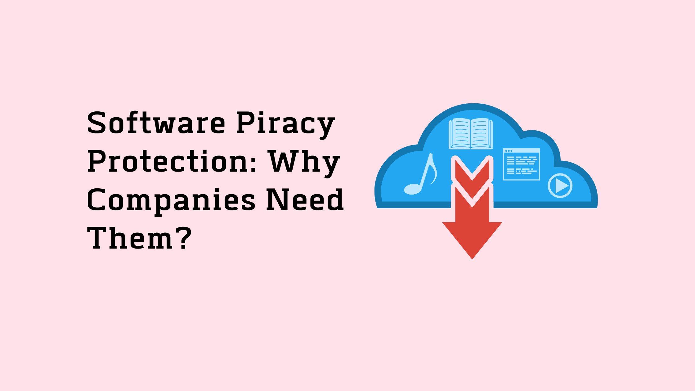 Software Piracy Protection Why Companies Need Them
