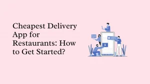 Cheapest-Delivery-App-for-Restaurants-How-to-Get-Started